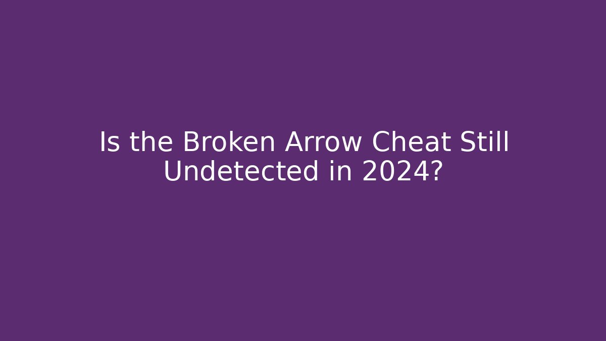 Is the Broken Arrow Cheat Still Undetected in 2024?