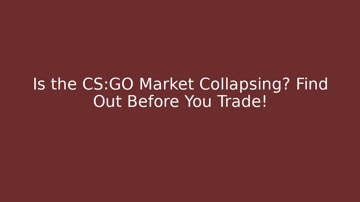 Is the CS:GO Market Collapsing? Find Out Before You Trade!