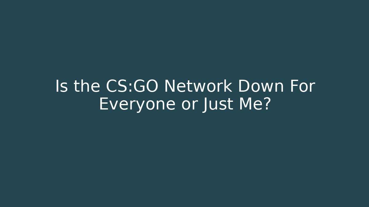 Is the CS:GO Network Down For Everyone or Just Me?