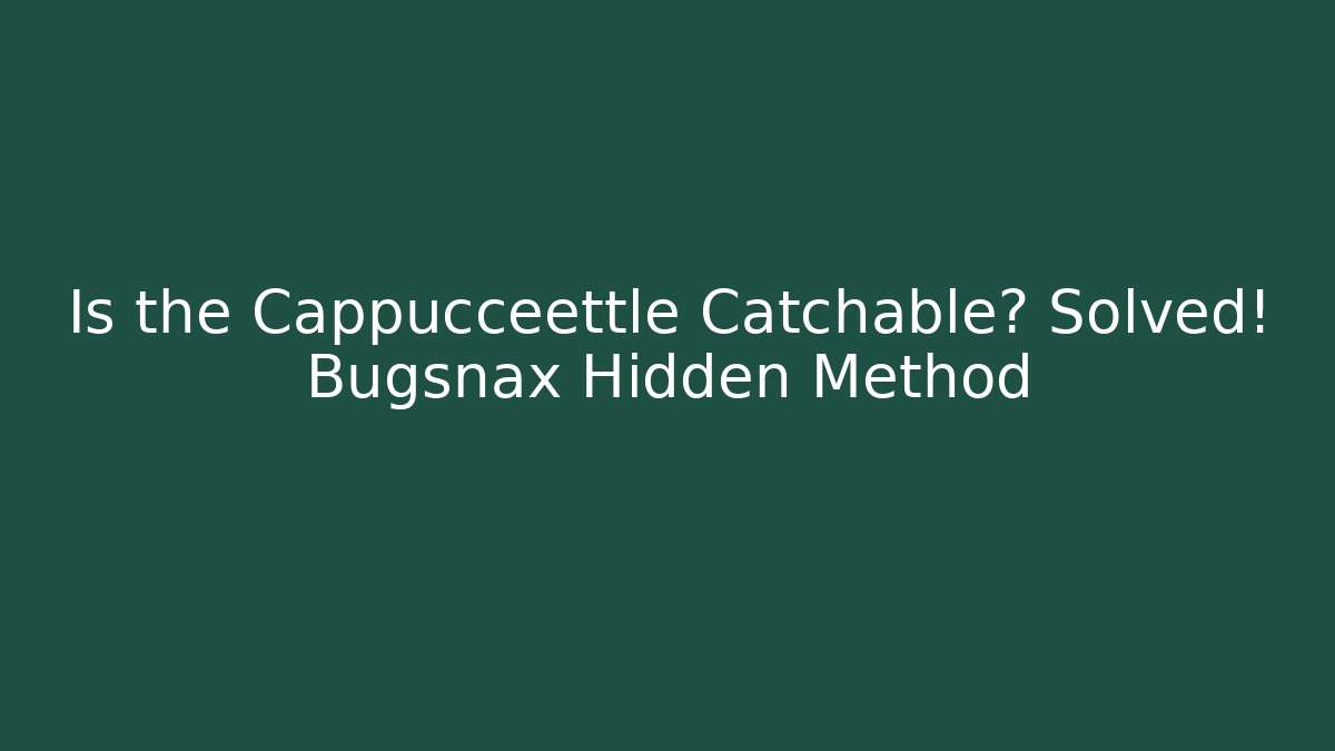 Is the Cappuccéettle Catchable? Solved! Bugsnax Hidden Method