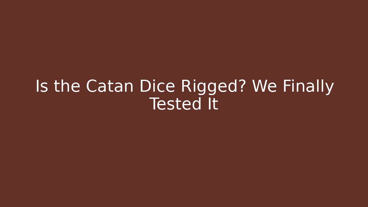 Is the Catan Dice Rigged? We Finally Tested It