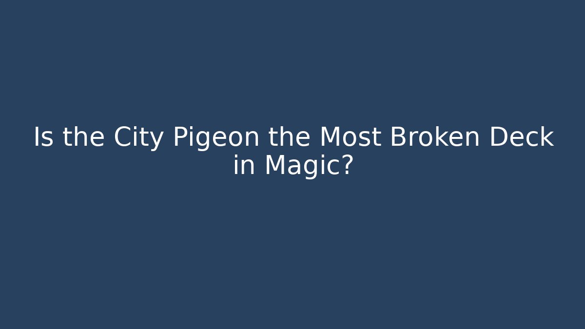 Is the City Pigeon the Most Broken Deck in Magic?