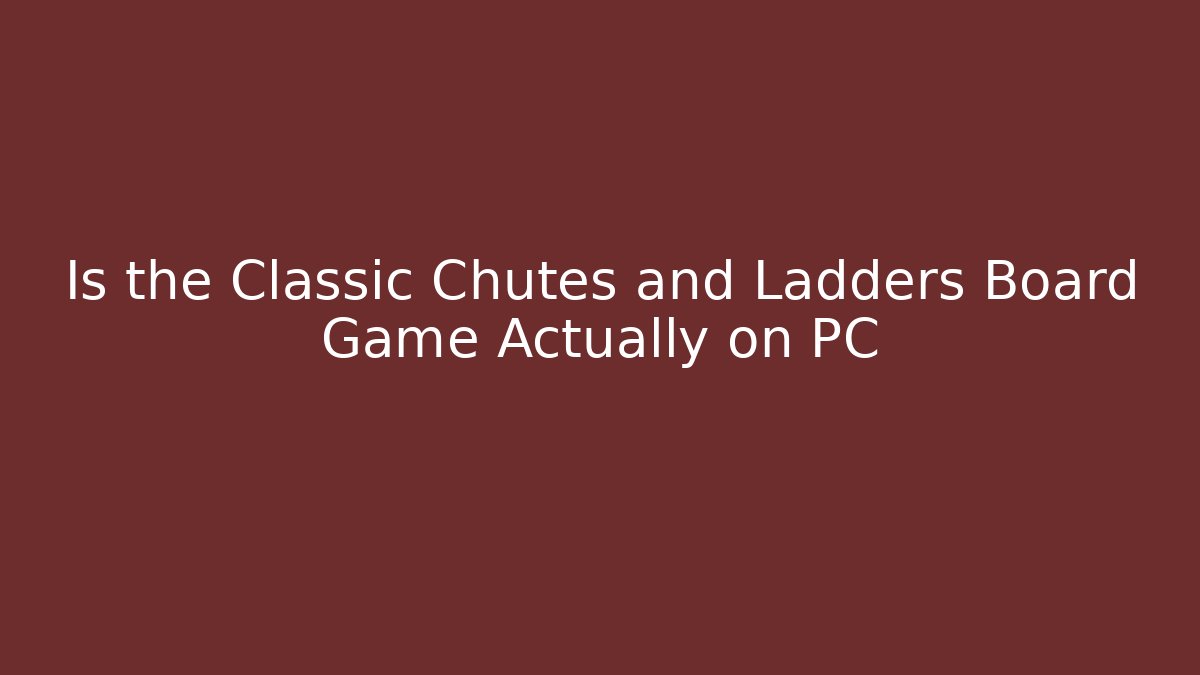 Is the Classic Chutes and Ladders Board Game Actually on PC