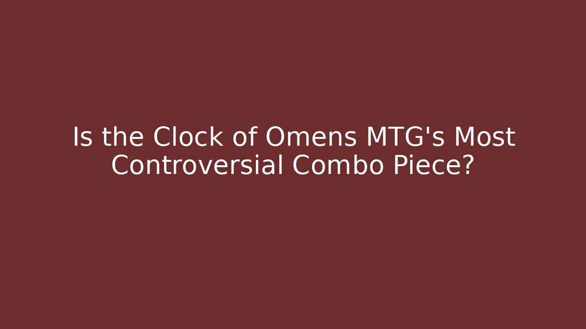 Is the Clock of Omens MTG's Most Controversial Combo Piece?