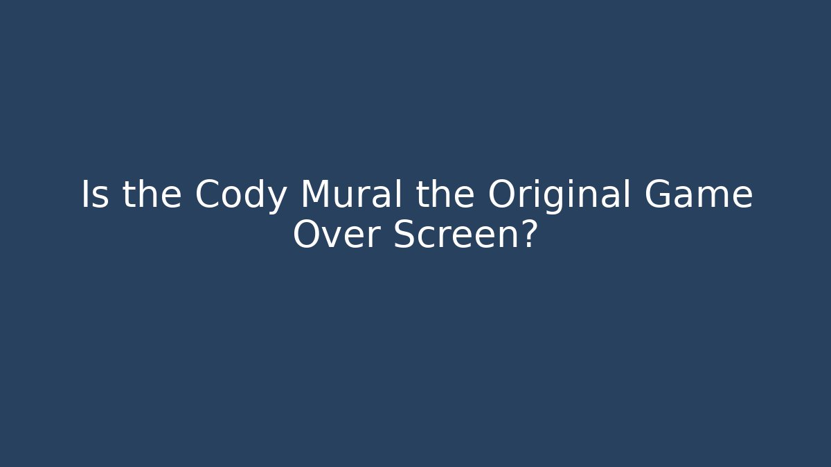 Is the Cody Mural the Original Game Over Screen?