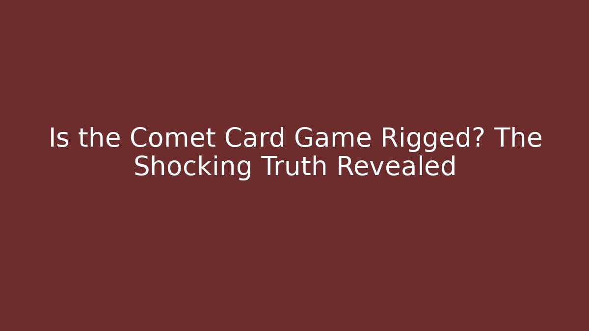 Is the Comet Card Game Rigged? The Shocking Truth Revealed