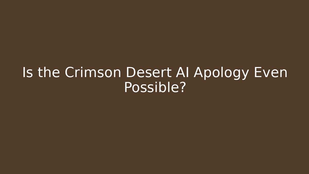 Is the Crimson Desert AI Apology Even Possible?