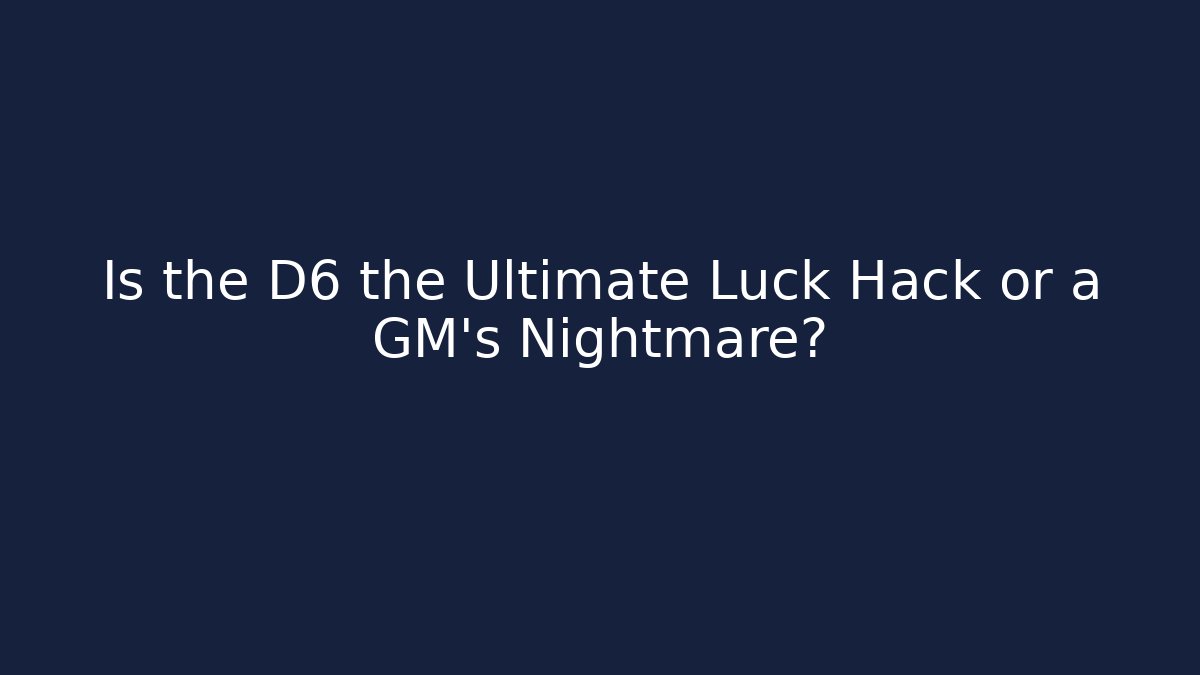 Is the D6 the Ultimate Luck Hack or a GM’s Nightmare? - Vintage E-Juice