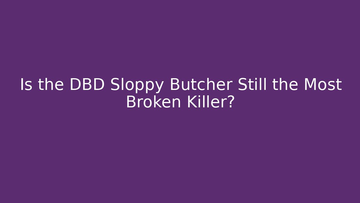 Is the DBD Sloppy Butcher Still the Most Broken Killer?