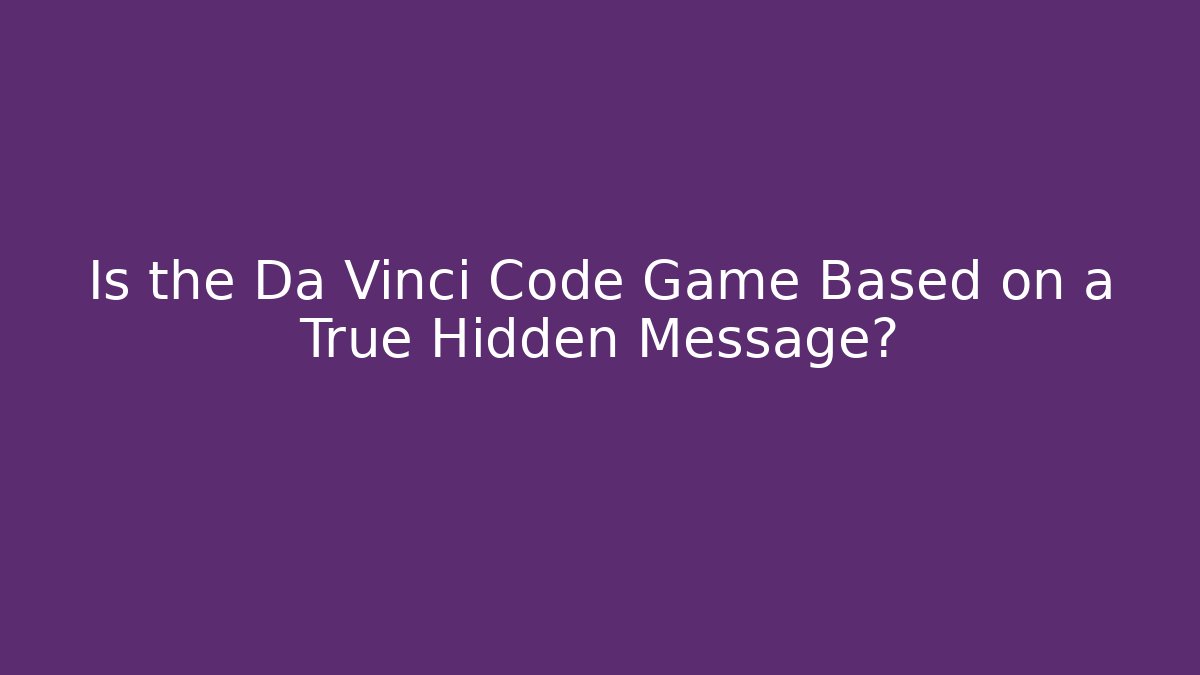 Is the Da Vinci Code Game Based on a True Hidden Message? - Vintage E-Juice
