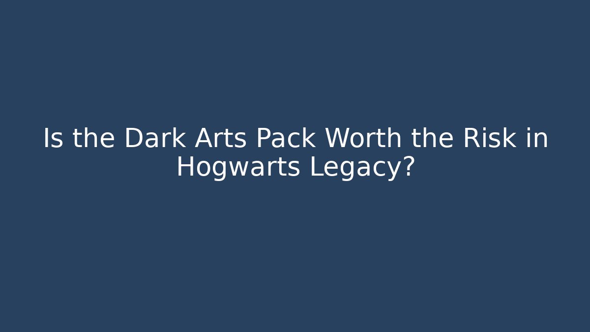 Is the Dark Arts Pack Worth the Risk in Hogwarts Legacy?