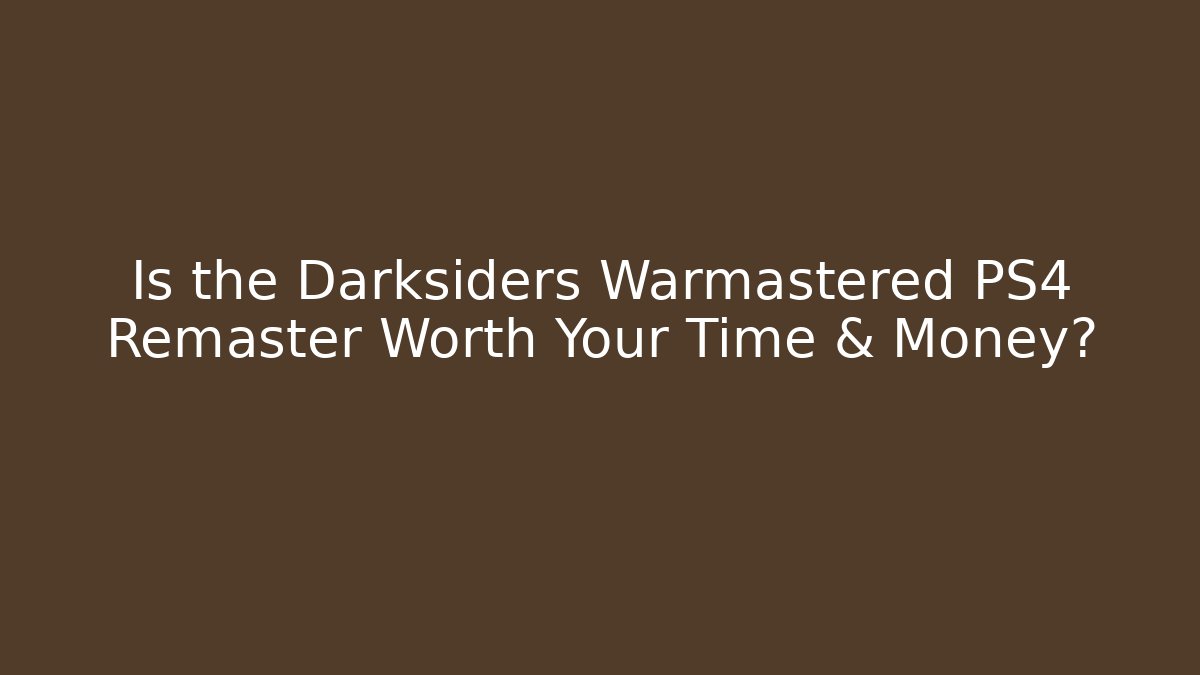 Is the Darksiders Warmastered PS4 Remaster Worth Your Time & Money?