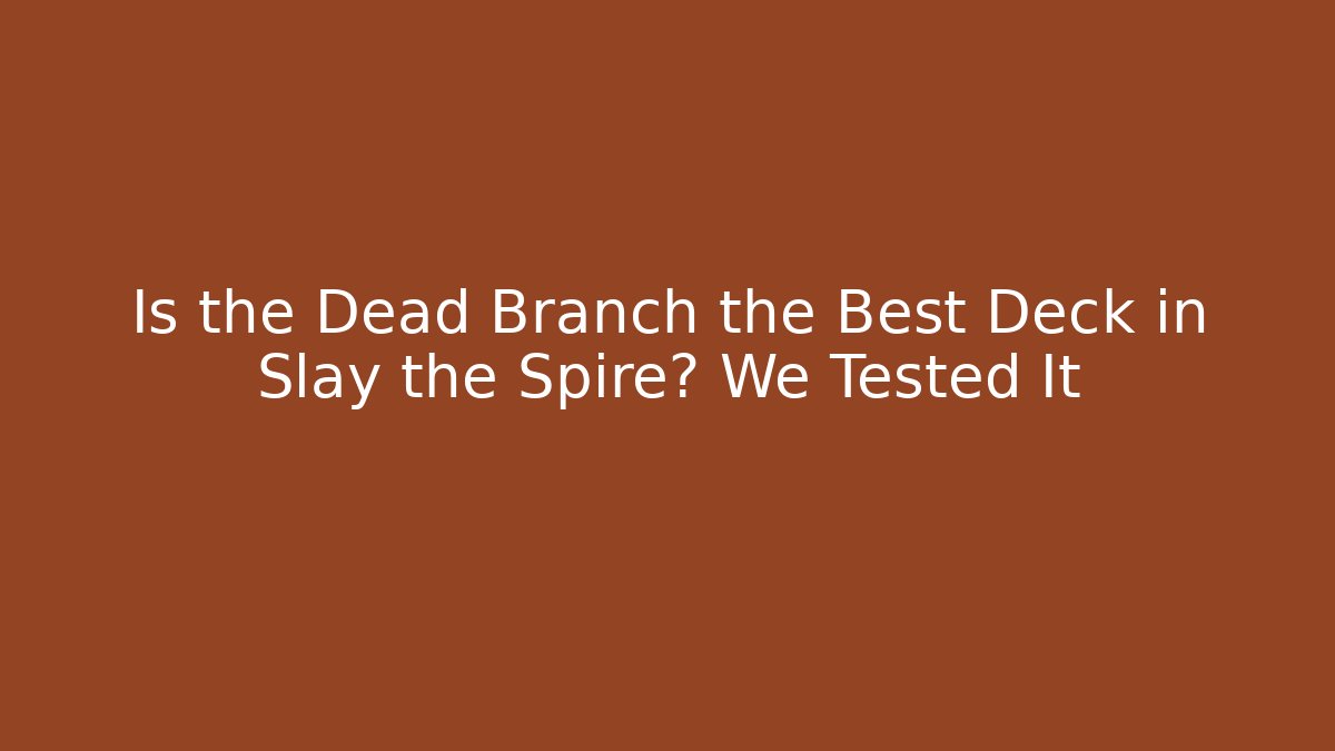 Is the Dead Branch the Best Deck in Slay the Spire? We Tested It