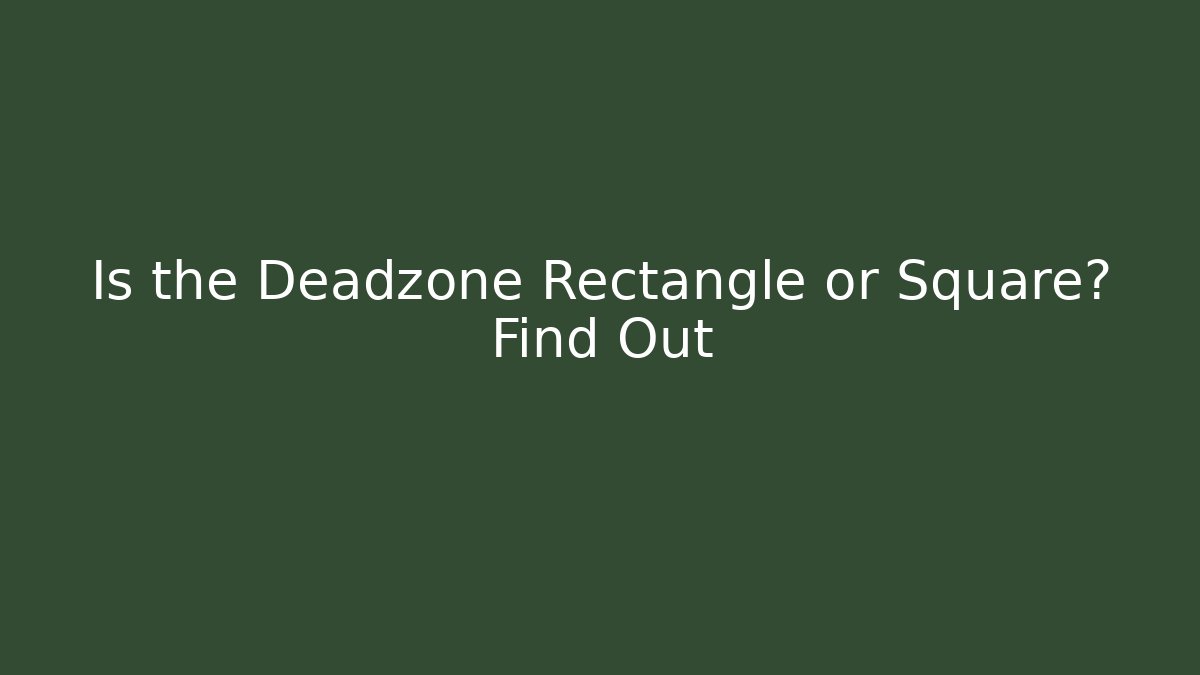 Is the Deadzone Rectangle or Square? Find Out