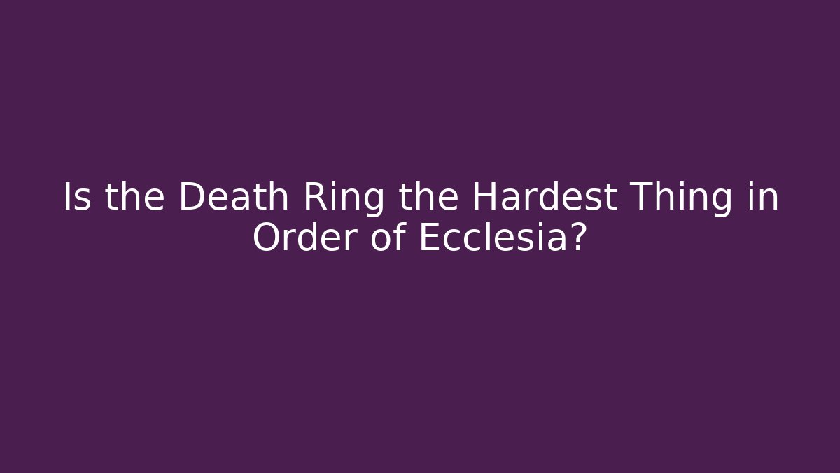 Is the Death Ring the Hardest Thing in Order of Ecclesia? - Vintage E-Juice
