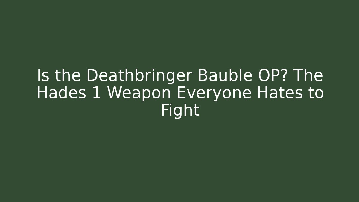 Is the Deathbringer Bauble OP? The Hades 1 Weapon Everyone Hates to Fight