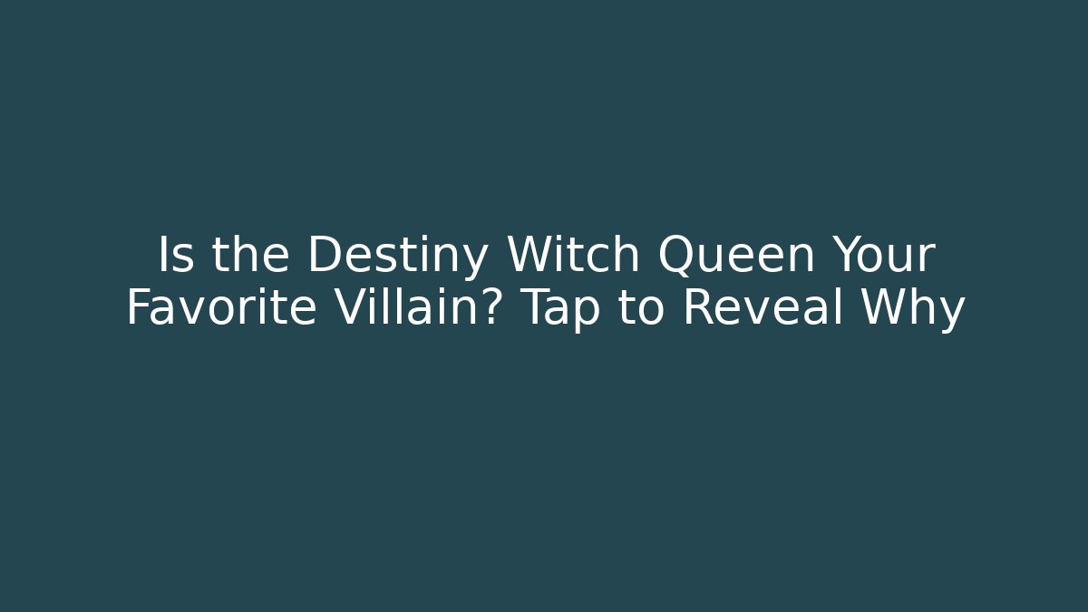 Is the Destiny Witch Queen Your Favorite Villain? Tap to Reveal Why