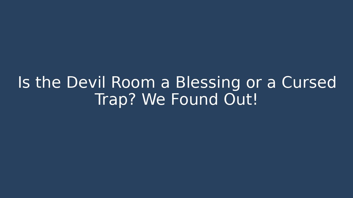 Is the Devil Room a Blessing or a Cursed Trap? We Found Out!