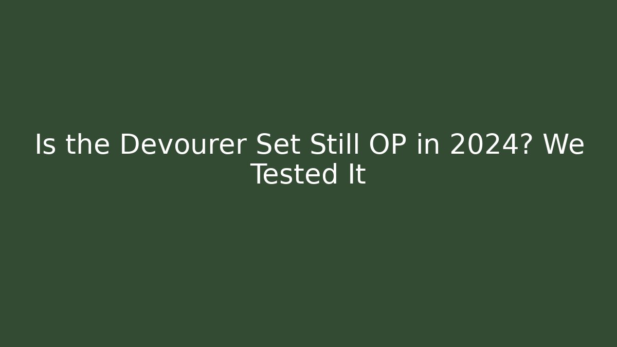 Is the Devourer Set Still OP in 2024? We Tested It