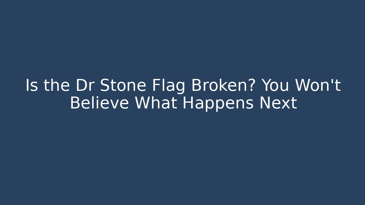 Is the Dr Stone Flag Broken? You Won't Believe What Happens Next