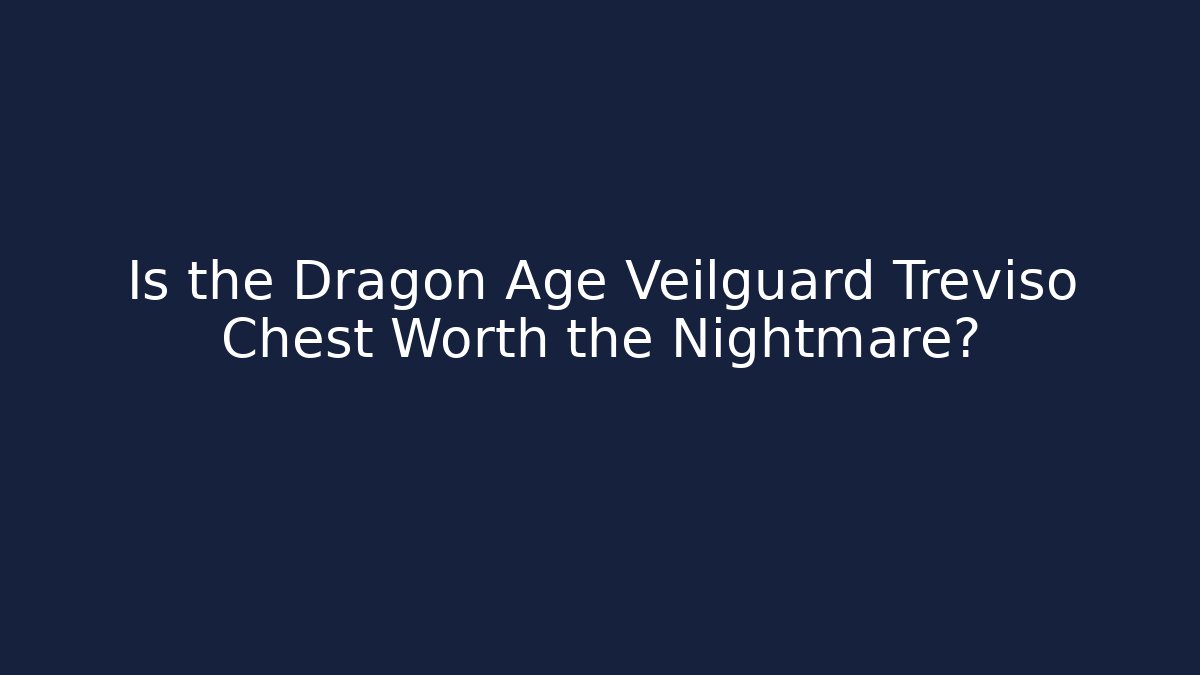 Is the Dragon Age Veilguard Treviso Chest Worth the Nightmare?