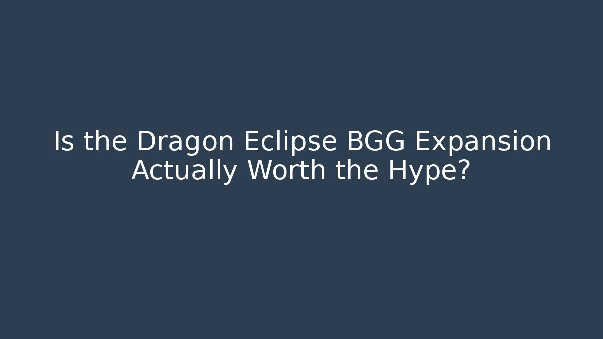 Is the Dragon Eclipse BGG Expansion Actually Worth the Hype?