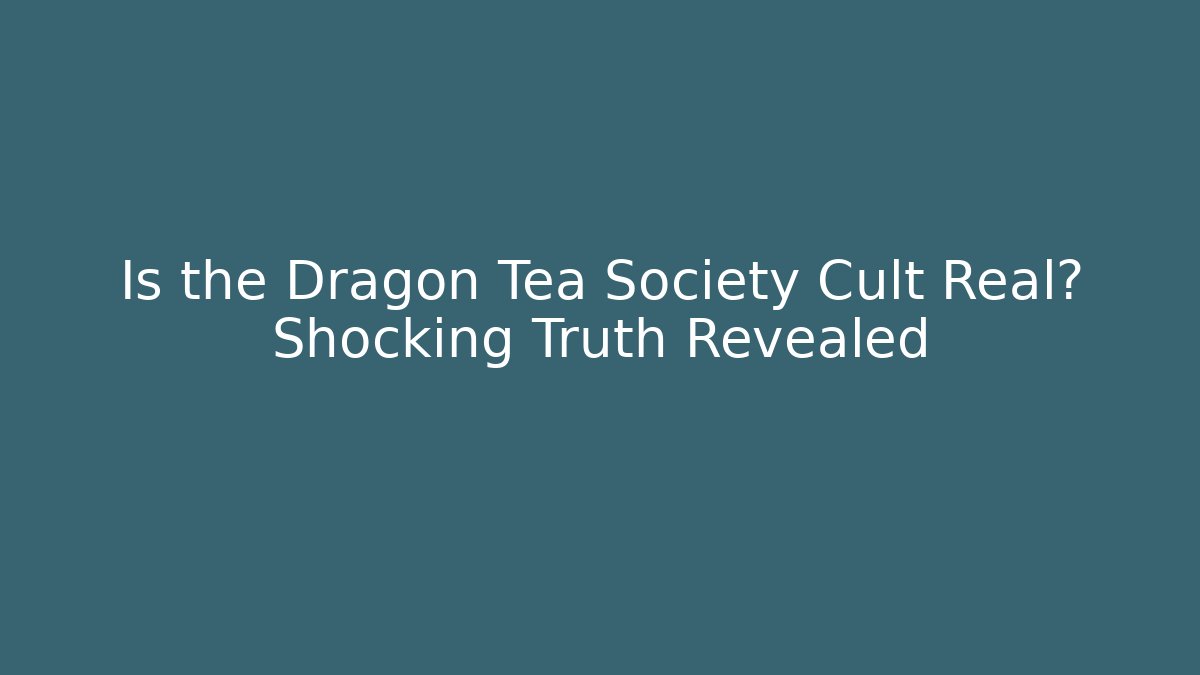 Is the Dragon Tea Society Cult Real? Shocking Truth Revealed