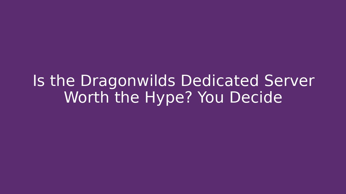 Is the Dragonwilds Dedicated Server Worth the Hype? You Decide