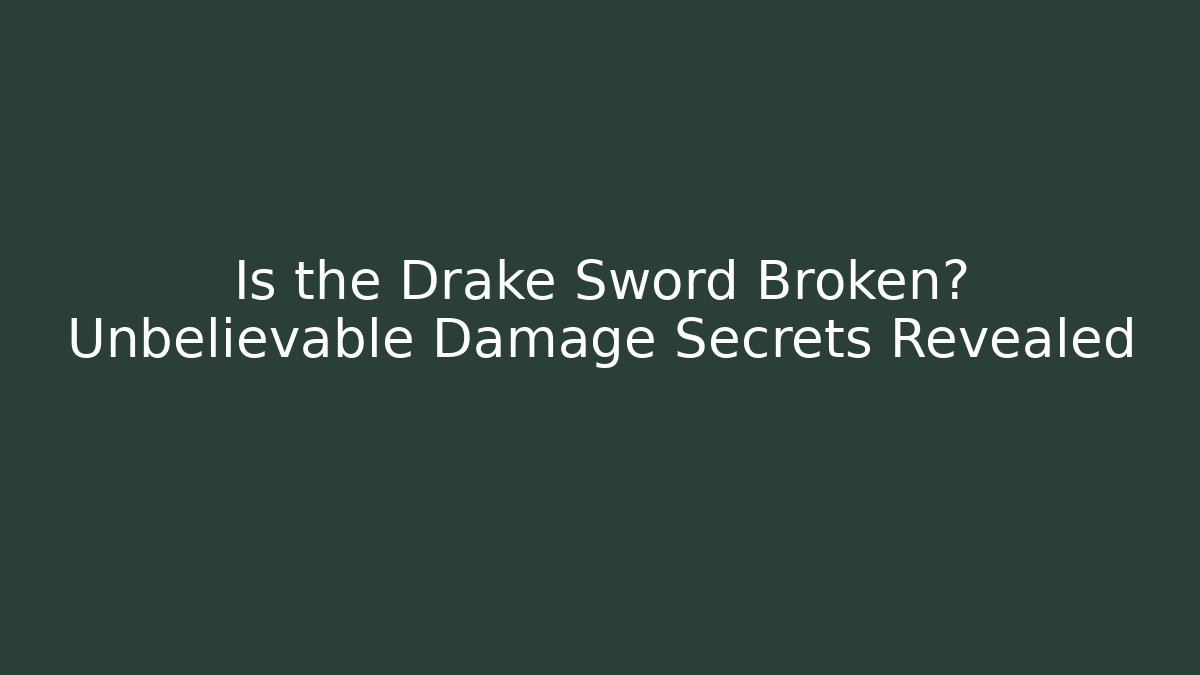 Is the Drake Sword Broken? Unbelievable Damage Secrets Revealed