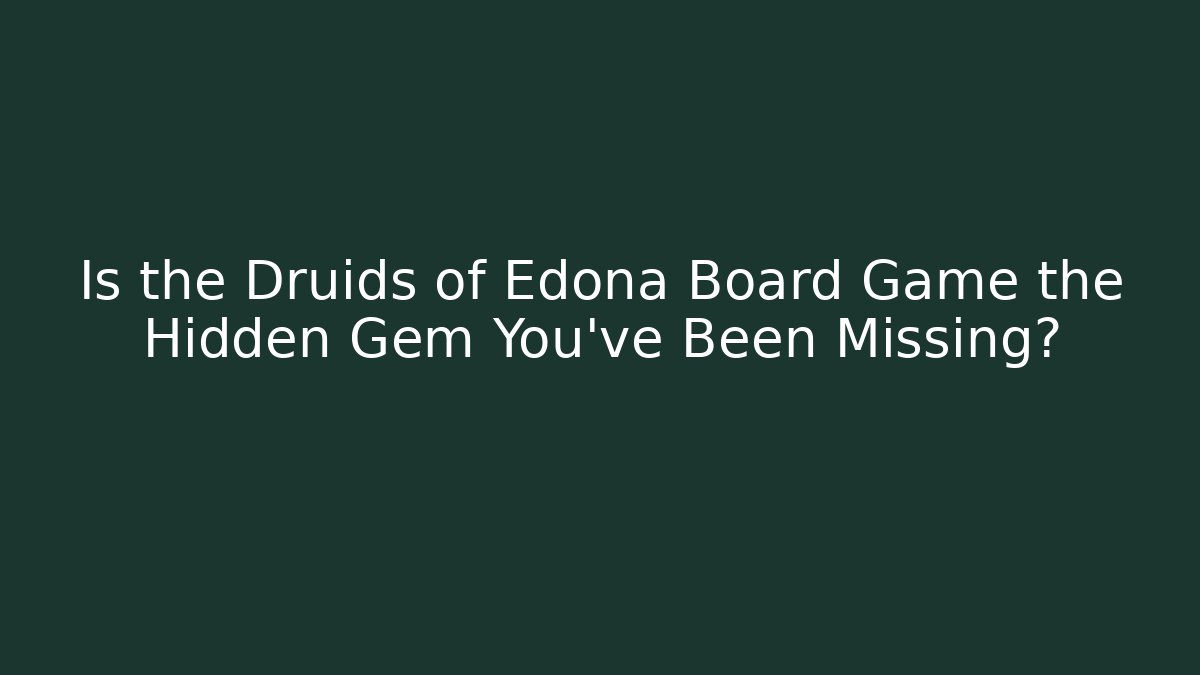 Is the Druids of Edona Board Game the Hidden Gem You’ve Been Missing?