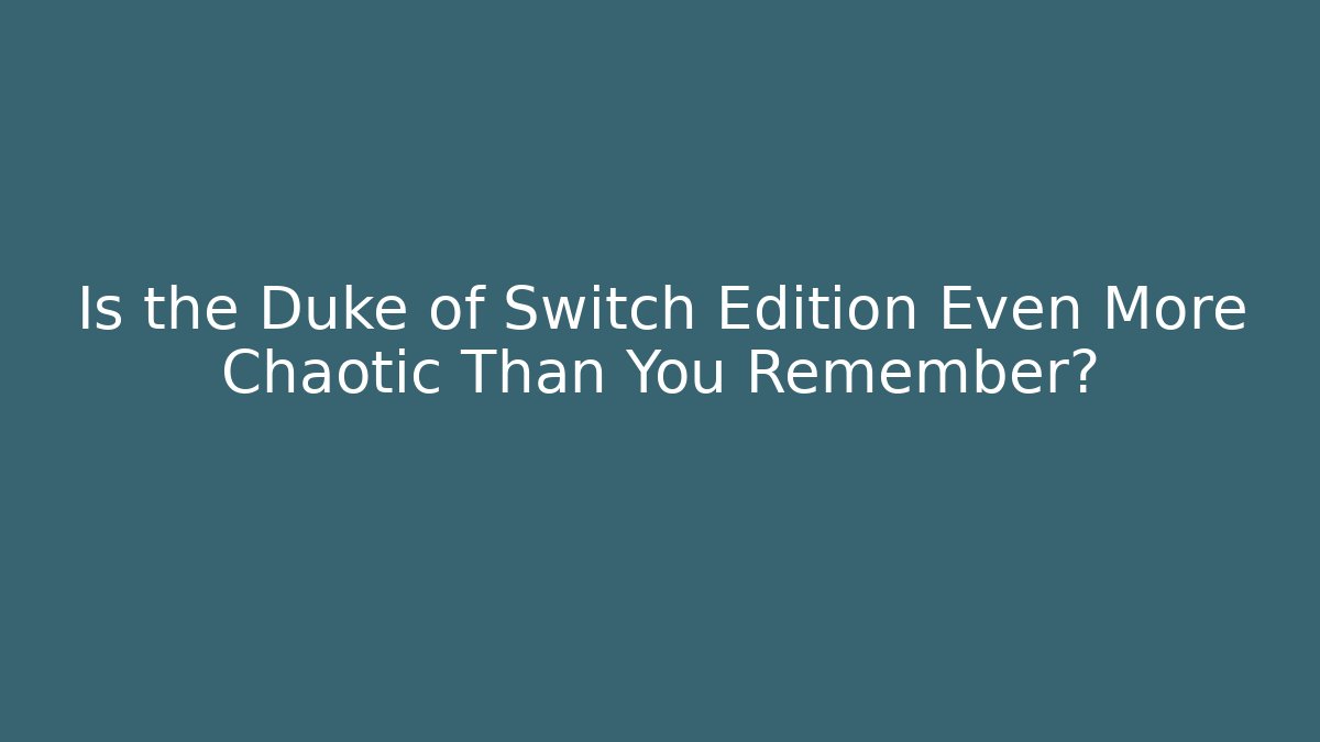 Is the Duke of Switch Edition Even More Chaotic Than You Remember?