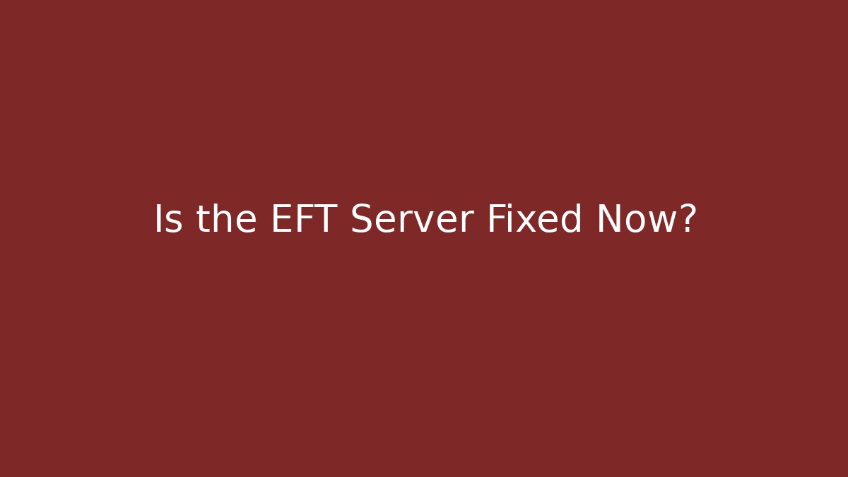 Is the EFT Server Fixed Now?