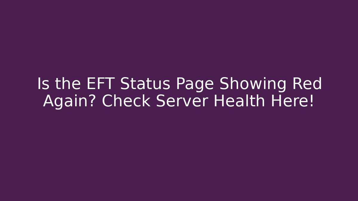 Is the EFT Status Page Showing Red Again? Check Server Health Here!