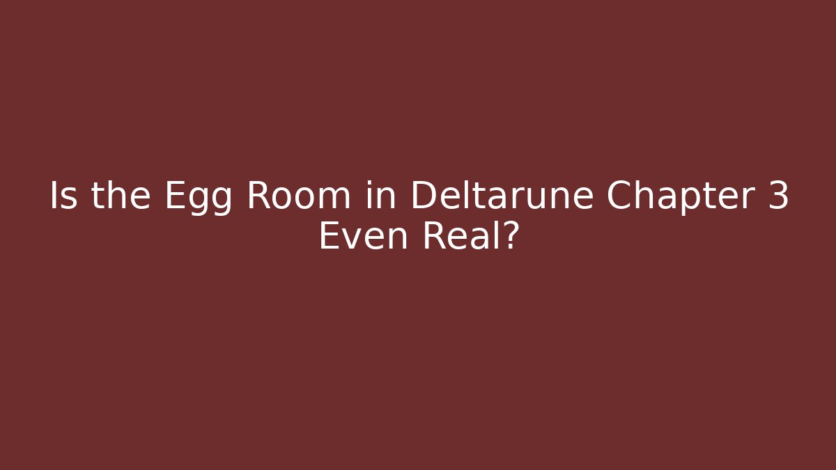 Is the Egg Room in Deltarune Chapter 3 Even Real?