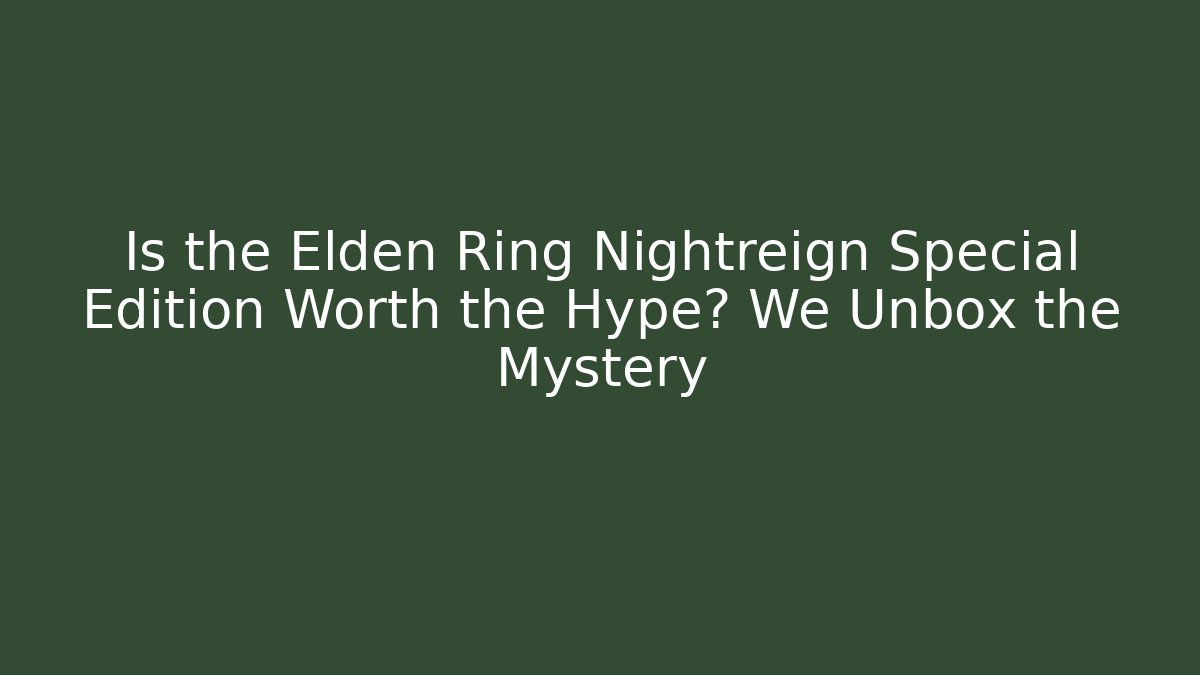 Is the Elden Ring Nightreign Special Edition Worth the Hype? We Unbox the Mystery