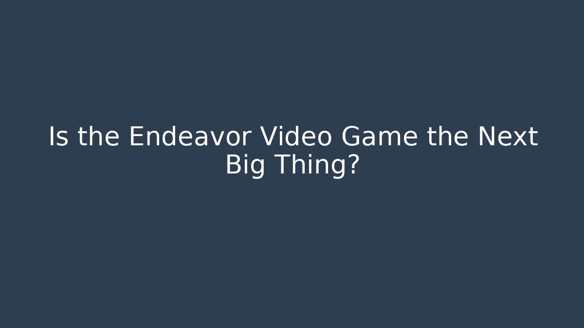 Is the Endeavor Video Game the Next Big Thing?