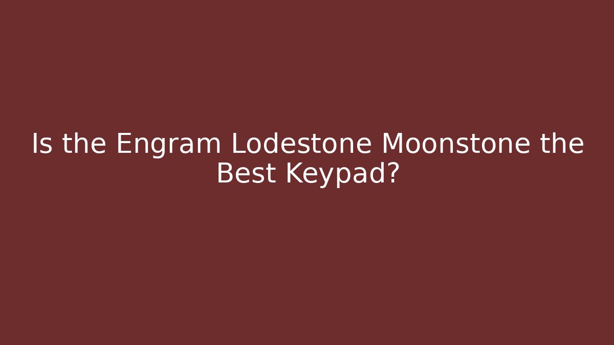 Is the Engram Lodestone Moonstone the Best Keypad?