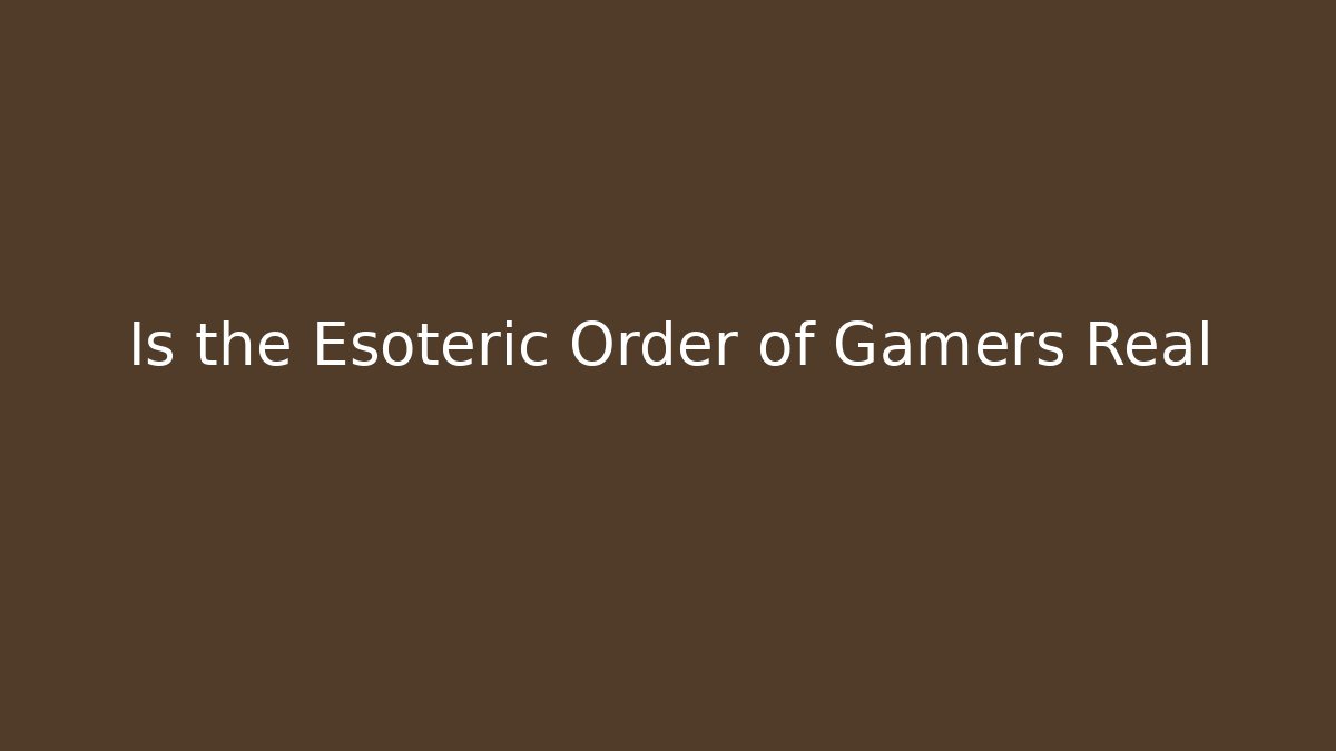 Is the Esoteric Order of Gamers Real
