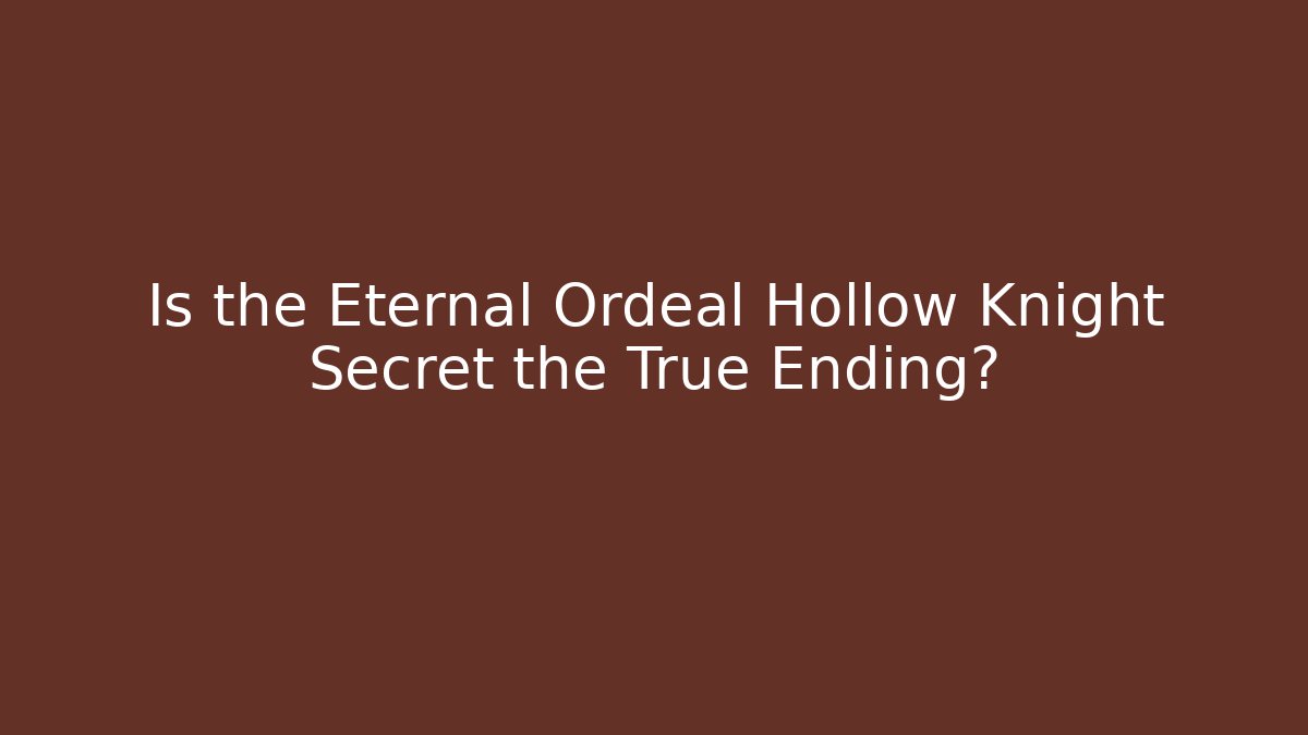 Is the Eternal Ordeal Hollow Knight Secret the True Ending?