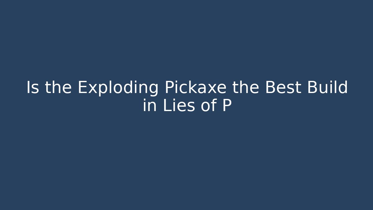 Is the Exploding Pickaxe the Best Build in Lies of P - Vintage E-Juice