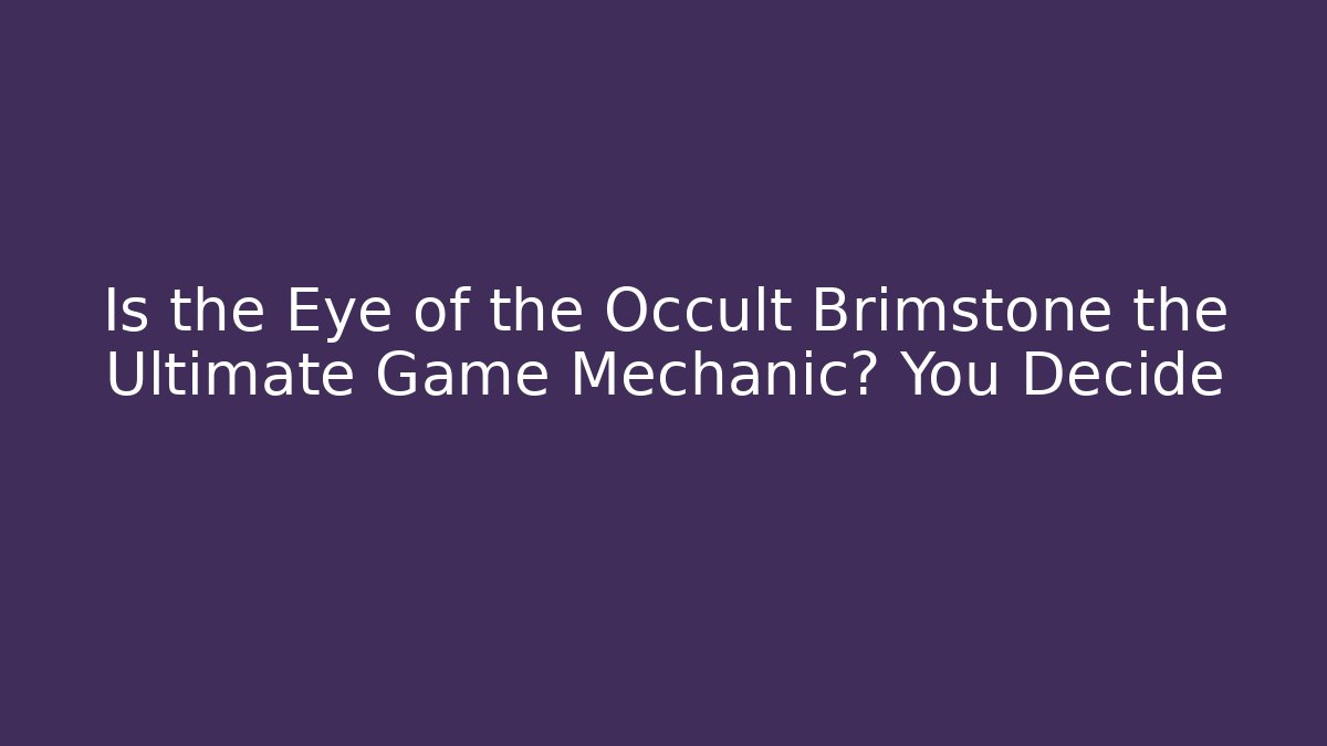 Is the Eye of the Occult Brimstone the Ultimate Game Mechanic? You Decide