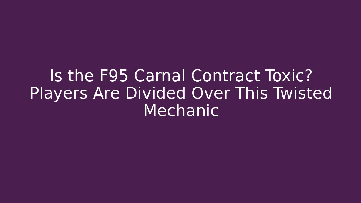 Is the F95 Carnal Contract Toxic? Players Are Divided Over This Twisted Mechanic