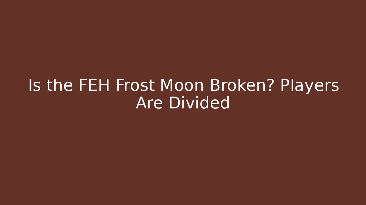 Is the FEH Frost Moon Broken? Players Are Divided