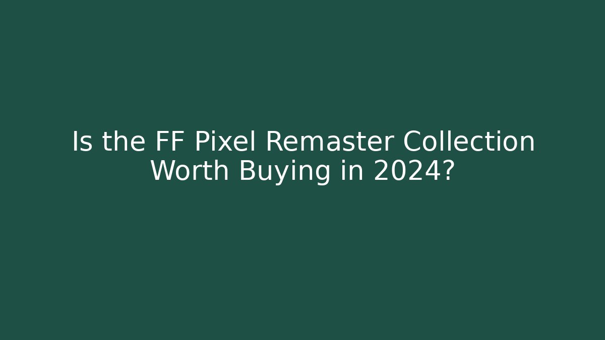 Is the FF Pixel Remaster Collection Worth Buying in 2024? - Vintage E-Juice