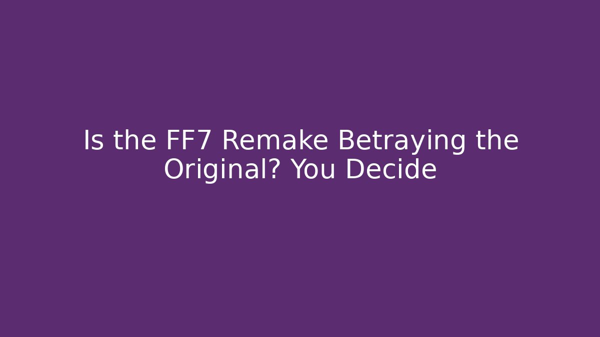Is the FF7 Remake Betraying the Original? You Decide