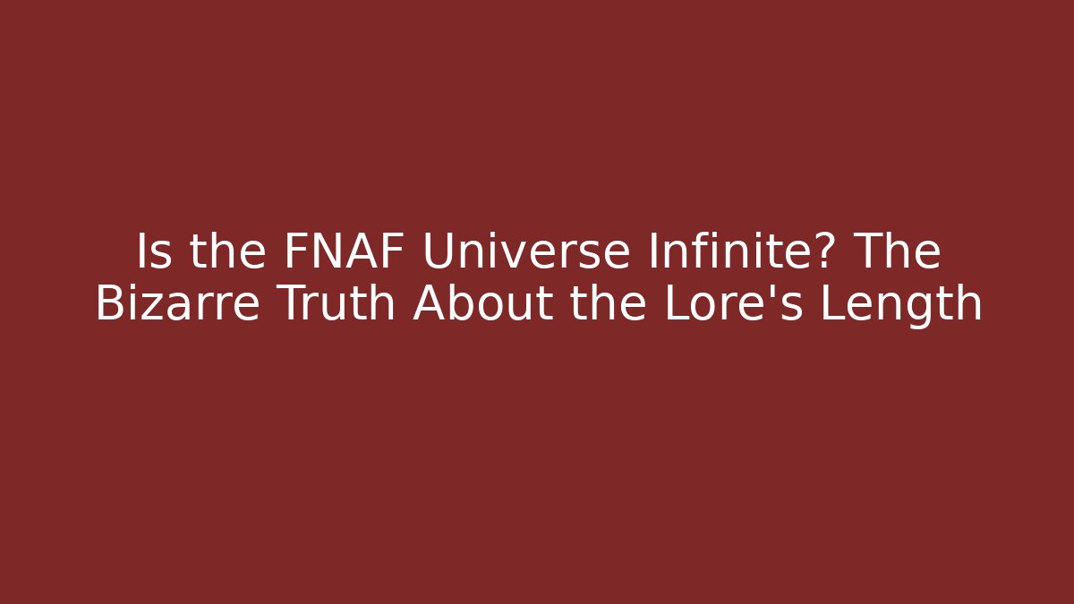 Is the FNAF Universe Infinite? The Bizarre Truth About the Lore's Length