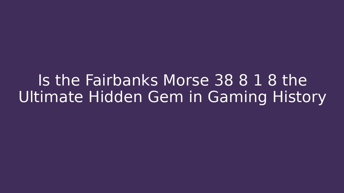 Is the Fairbanks Morse 38 8 1 8 the Ultimate Hidden Gem in Gaming History - Vintage E-Juice