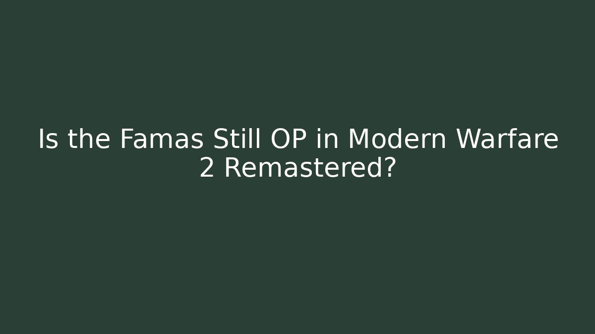 Is the Famas Still OP in Modern Warfare 2 Remastered?