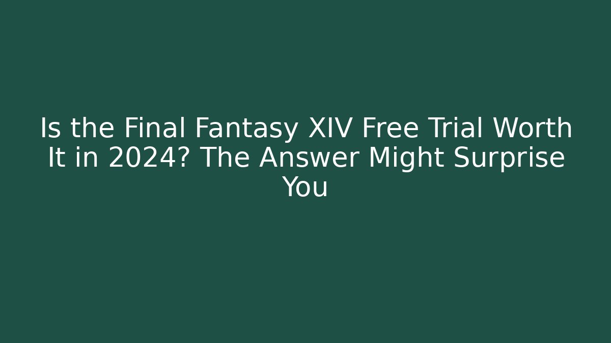 Is the Final Fantasy XIV Free Trial Worth It in 2024? The Answer Might Surprise You