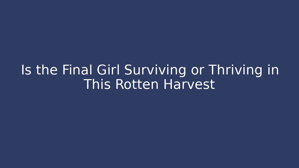 Is the Final Girl Surviving or Thriving in This Rotten Harvest